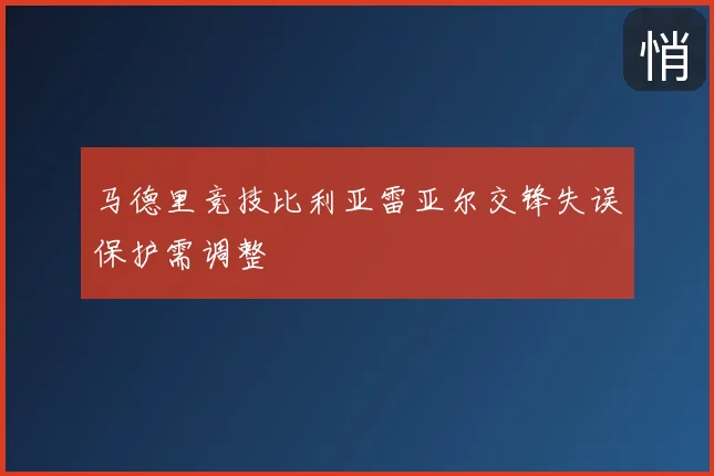 马德里竞技比利亚雷亚尔交锋失误保护需调整